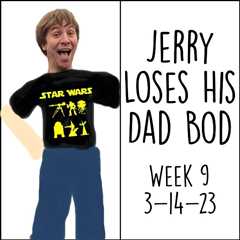 Jerry Loses His Dad Bod: Week 9
